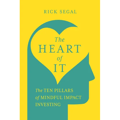 The Heart of It: The Ten Pillars of Mindful Impact Investing - Hardcover