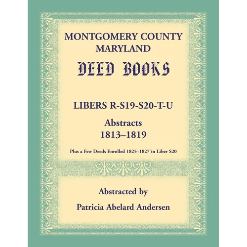 Montgomery County, Maryland Deed Books: Libers R, S19, S20, T, and U Abstracts, 1813-1819 - Paperback