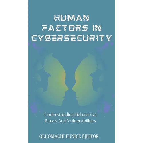 Human Factors In Cybersecurity: Understanding Behavioral Biases and Vulnerabilities - Hardcover
