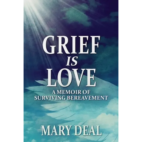 Grief is Love: A Memoir of Surviving Bereavement - Paperback