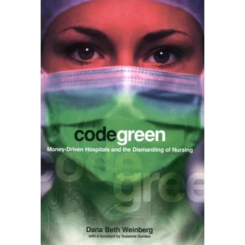 Code Green: Money-Driven Hospitals and the Dismantling of Nursing - Paperback