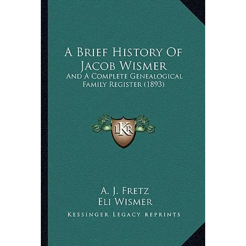 A Brief History Of Jacob Wismer: And A Complete Genealogical Family Register (1893) - Paperback