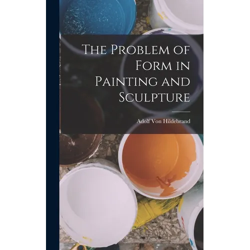 The Problem of Form in Painting and Sculpture - Hardcover