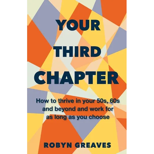 Your Third Chapter: How to thrive in your 50s, 60s and beyond and work for as long as you choose - Paperback