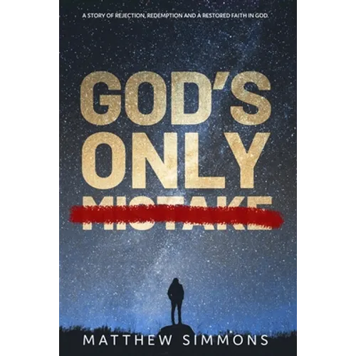God's Only Mistake: A story of rejection, redemption and a restored faith in God.