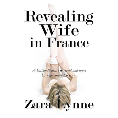 Revealing Wife in France: A husband's desire to reveal and share his wife comes too true... - Paperback