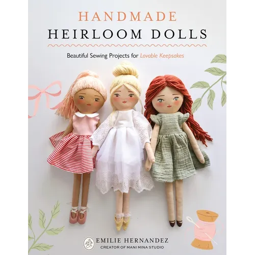 Handmade Heirloom Dolls: Beautiful Sewing Projects for Lovable Keepsakes - Paperback