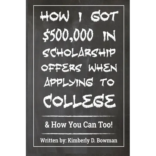 How I Got $500,000 in Scholarship Offers When Applying to College: & How You Can Too! - Paperback