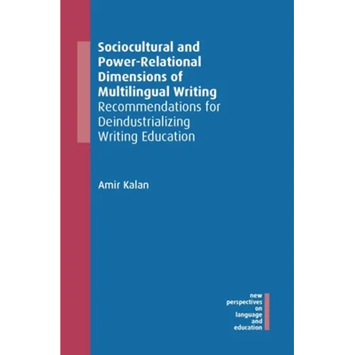 Sociocultural and Power-Relational Dimensions of Multilingual Writing: Recommendations for Deindustrializing Writing Education - Paperback