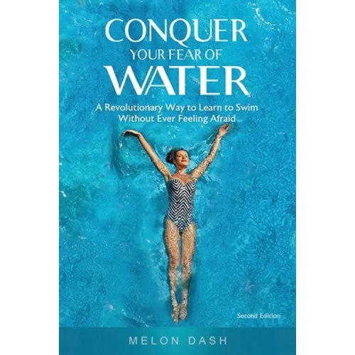 Conquer Your Fear of Water: A Revolutionary Way to Learn to Swim Without Ever Feeling Afraid Color Version - Paperback