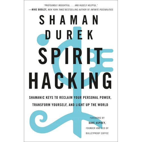 Spirit Hacking: Shamanic Keys to Reclaim Your Personal Power, Transform Yourself, and Light Up the World - Paperback