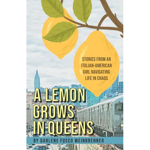 A Lemon Grows in Queens: Stories From an Italian-American Girl Navigating Life in Chaos - Paperback