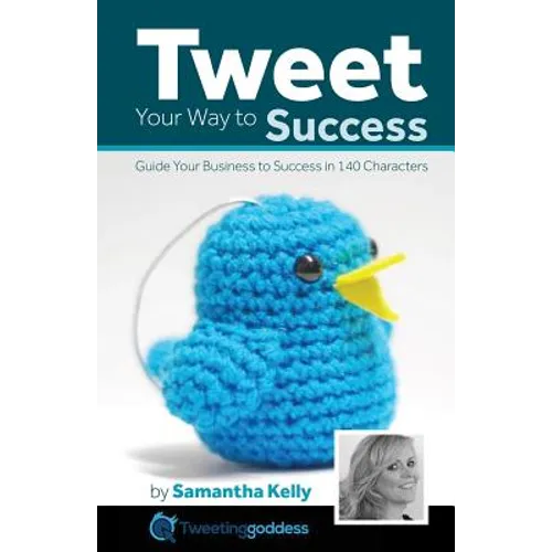 Tweet Your Way to Success: Guide your business to success with 140 characters - Paperback