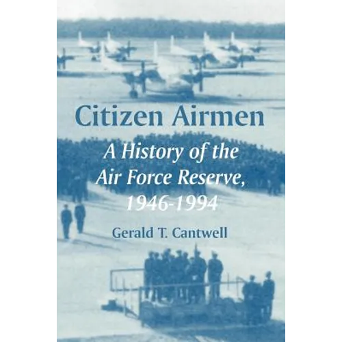 Citizen Airmen: A History of the Air Force Reserve, 1946-1994 - Paperback