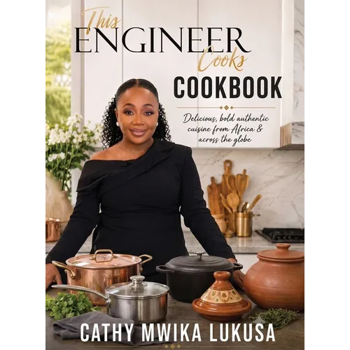 This Engineer Cooks: Delicious Bold Authentic Cuisine from Africa & Across the Globe - Hardcover