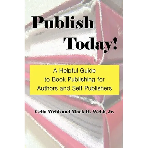 Publish Today! a Helpful Guide to Book Publishing for Authors and Self Publishers - Paperback