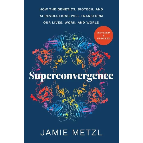 Superconvergence: How the Genetics, Biotech, and AI Revolutions Will Transform Our Lives, Work, and World
