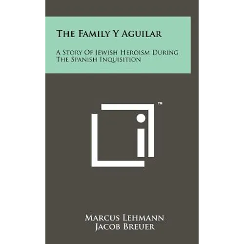 The Family Y Aguilar: A Story Of Jewish Heroism During The Spanish Inquisition