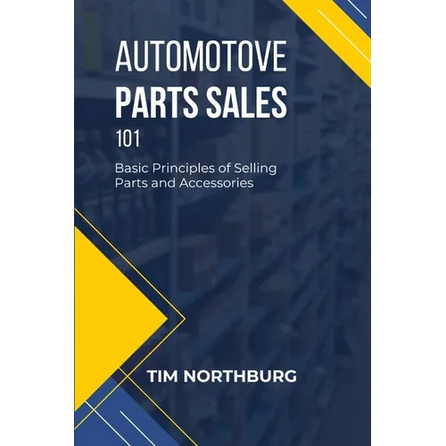 Automotive Parts Sales 101: Basic Principles of Selling Parts and Accessories - Paperback