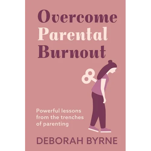 Overcome Parental Burnout: Powerful Lessons from the Trenches of Parenting - Paperback