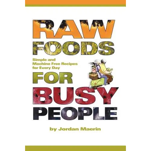 Raw Foods for Busy People: Simple and Machine-Free Recipes for Every Day - Paperback