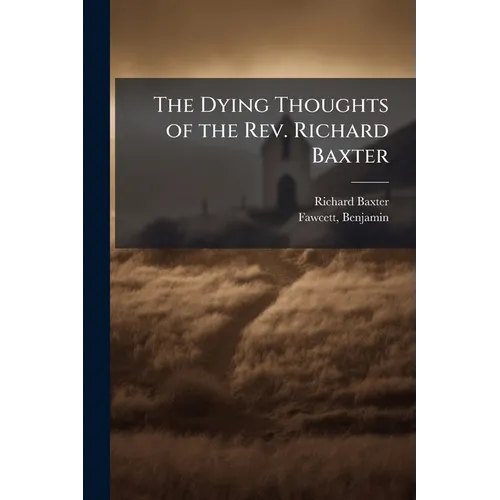The Dying Thoughts of the Rev. Richard Baxter - Paperback