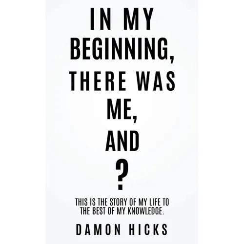 In My Beginning, There Was Me, And?