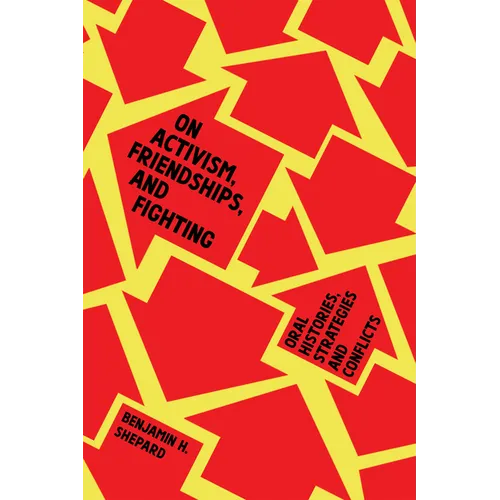 On Activism, Friendships, and Fighting: Oral Histories, Strategies, and Conflicts - Paperback