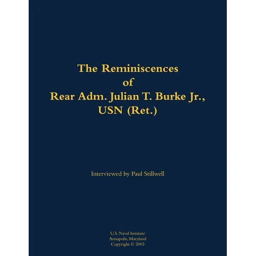The Reminiscences of Rear Adm. Julian T. Burke Jr., USN (Ret.): 1918-2011 - Paperback