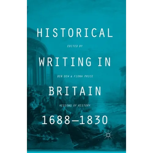 Historical Writing in Britain, 1688-1830: Visions of History - Paperback