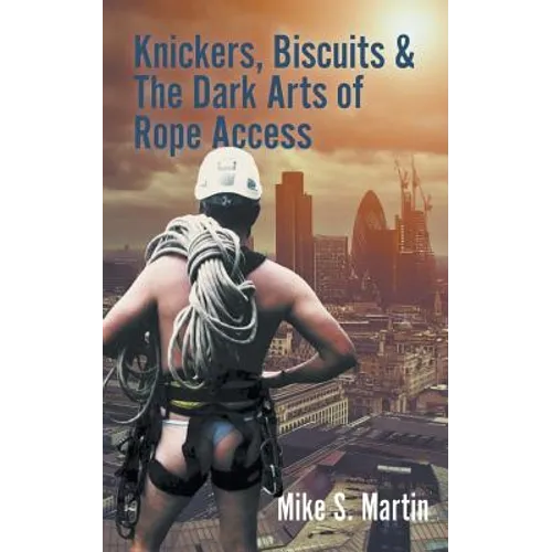 Knickers, Biscuits & The Dark Arts of Rope Access - Paperback