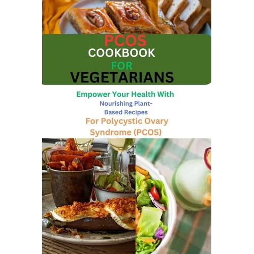 Pcos Cookbook for Vegetarians: Empower Your Health with Nourishing Plant-Based Recipes for Polycystic Ovary Syndrome (PCOS) - Paperback