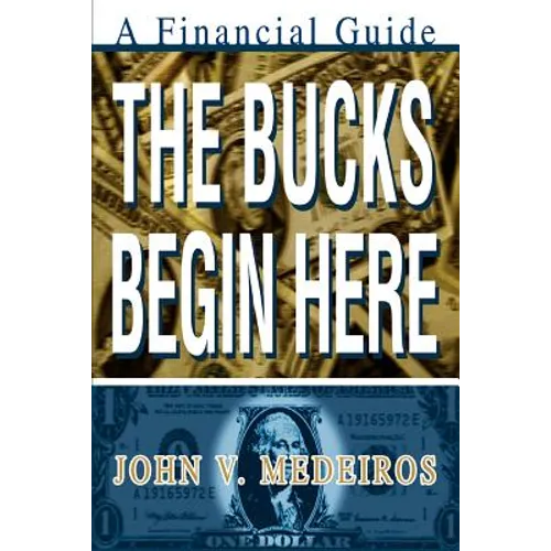 The Bucks Begin Here: A Financial Guide - Paperback
