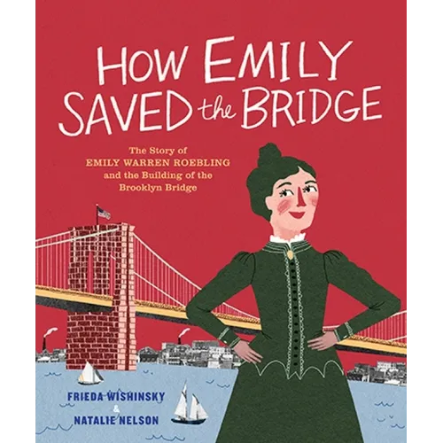 How Emily Saved the Bridge: The Story of Emily Warren Roebling and the Building of the Brooklyn Bridge - Hardcover