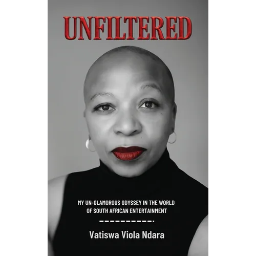 Unfiltered: My Unglamorous Odyssey in the World of South African Entertainment - Hardcover