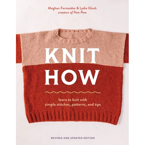 Knit How (Revised and Updated Edition): Learn to Knit with Simple Stitches, Patterns & Tips - Paperback