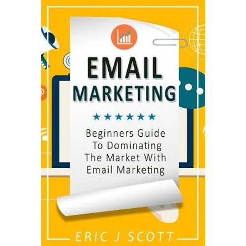 Email Marketing: Beginners Guide to dominating the market with Email Marketing - Paperback