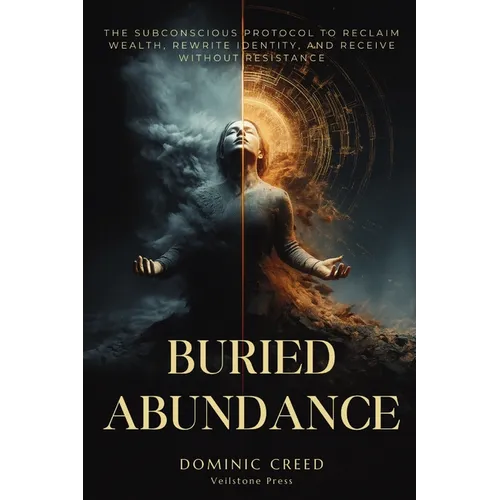 Buried Abundance: The Subconscious Protocol to Reclaim Wealth, Rewrite Identity, and Receive Without Resistance - Paperback