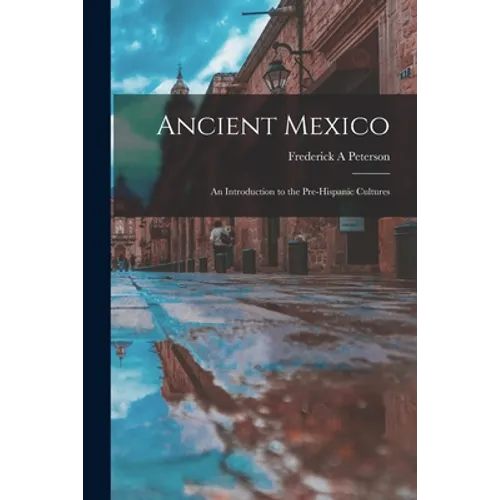 Ancient Mexico; an Introduction to the Pre-Hispanic Cultures - Paperback