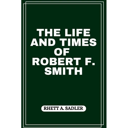 The Life and Times of Robert F. Smith - Paperback