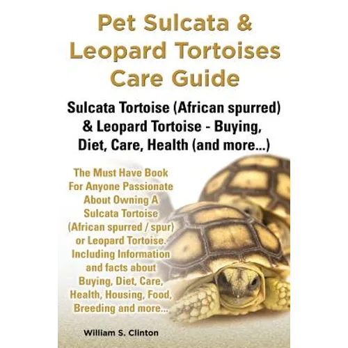 Pet Sulcata & Leopard Tortoises Care Guide Sulcata Tortoise (African Spurred) & Leopard Tortoise - Buying, Diet, Care, Health (and More...) - Paperback