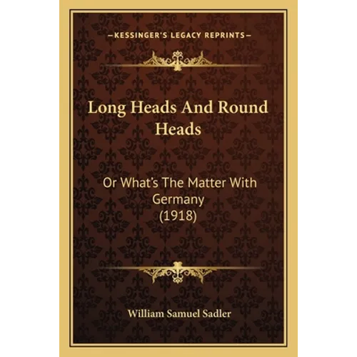 Long Heads And Round Heads: Or What's The Matter With Germany (1918) - Paperback