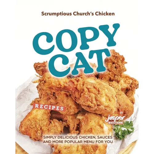 Scrumptious Church's Chicken Copycat Recipes: Simply Delicious Chicken, Sauces and More Popular Menu for You - Paperback