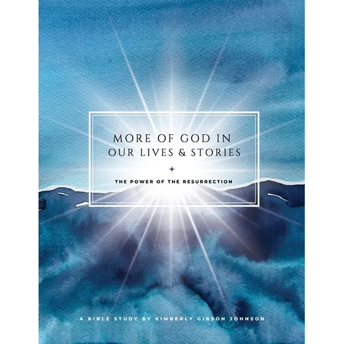 More of God in Our Lives and Stories: The Power of the Resurrection
