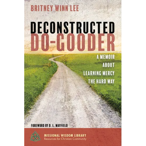 Deconstructed Do-Gooder: A Memoir about Learning Mercy the Hard Way