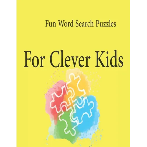 Fun Word Search Puzzles For Clever Kids: Word Search Puzzle Book ages 4-6 & 6-8, Fun Learning Activities for Kids 4,5,6,7 and 8, Brain Games for Cleve - Paperback