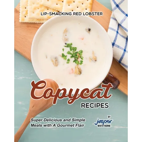 Lip-Smacking Red Lobster Copycat Recipes: Super Delicious and Simple Meals with A Gourmet Flair - Paperback