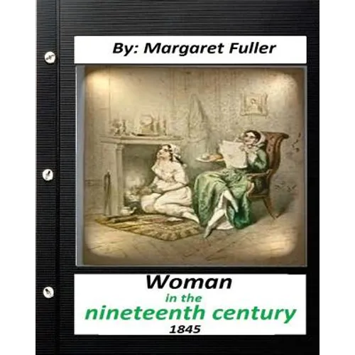 Woman in the Nineteenth Century (1845) by Margaret Fuller - Paperback