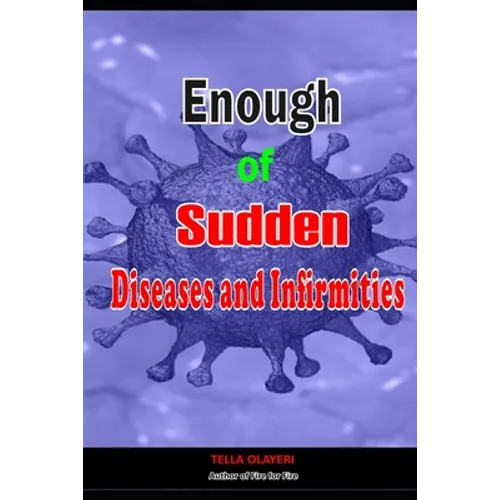 Enough of Sudden Diseases and Infirmities: With Biblical Secrets to Divine Healing against Strange Sickness, Pains, Diseases and Infirmities - Paperback