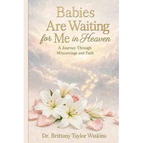Babies Are Waiting for Me in Heaven: A Journey Through Miscarriages and Faith - Paperback